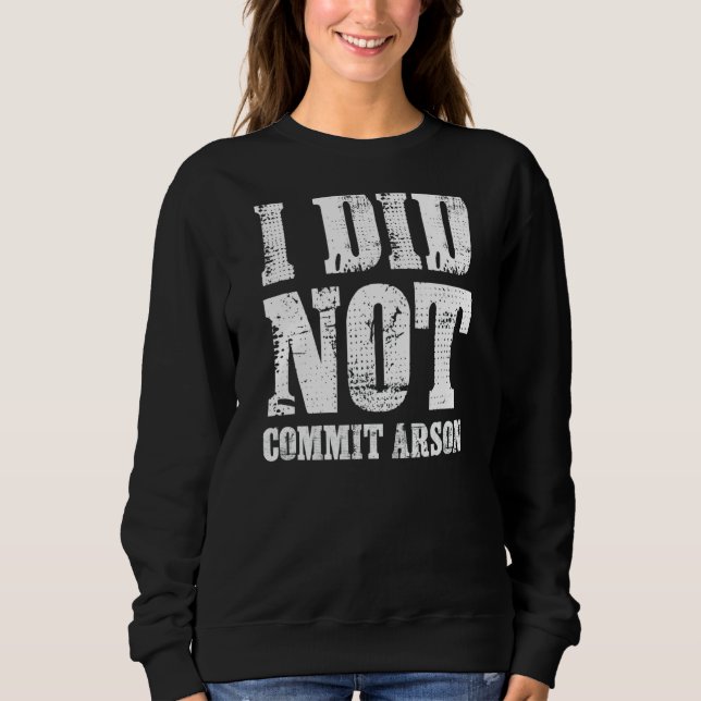 I Did Not Commit Arson Meme Sweatshirt (Front)