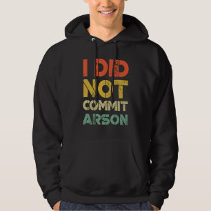 I Did Not Commit Arson Quote Getting Laughs Hoodie