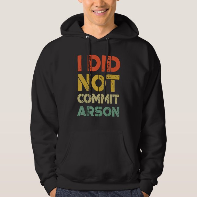 I Did Not Commit Arson  Quote Getting Laughs Hoodie (Front)