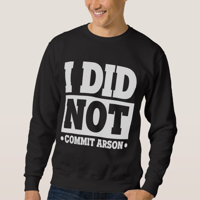 I Did Not Commit Arson Sweatshirt (Front)