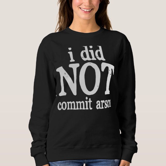 I Did Not Commit Arson Sweatshirt (Front)