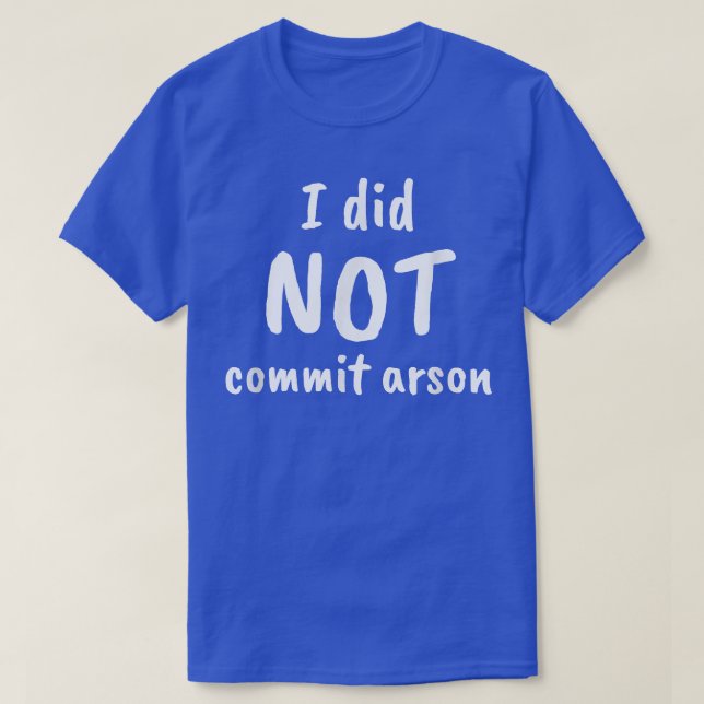 I Did Not Commit Arson  T-Shirt (Design Front)