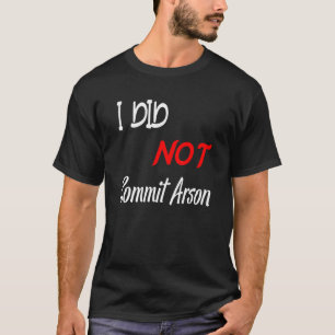   I Did Not Commit Arson T-Shirt