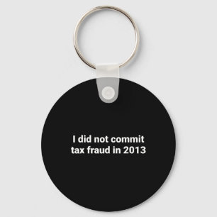 I Did Not Commit Tax Fraud In 2013 Funny Joke For  Key Ring