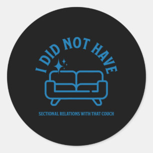 I Did Not Have Sectional Relations With That Couch Classic Round Sticker