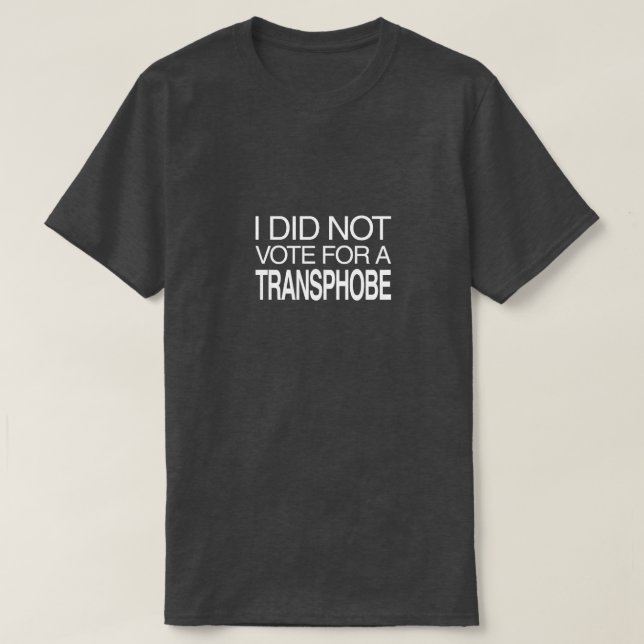 I Did Not Vote for a Transphobe T-Shirt (Design Front)