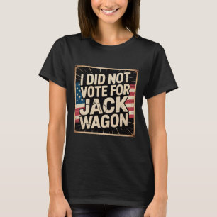 I Did Not Vote For Him, Jack Wagon, Anti-trump T-Shirt