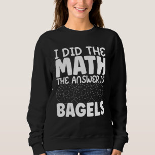 I Did The Math Bagel Is The Answer Bread Bakery Fo Sweatshirt