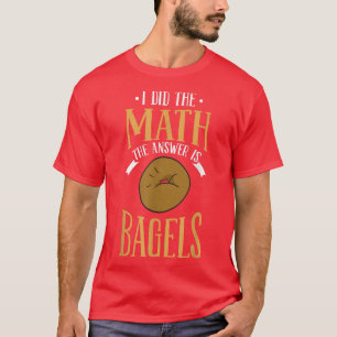 I Did The Math The Answer Is Bagels  Baking Doughn T-Shirt