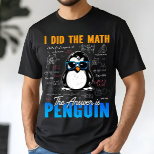 I Did The Math The Answer is Penguin Funny Math T-Shirt