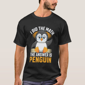 I Did The Math The Answer is Penguin Funny Math Te T-Shirt