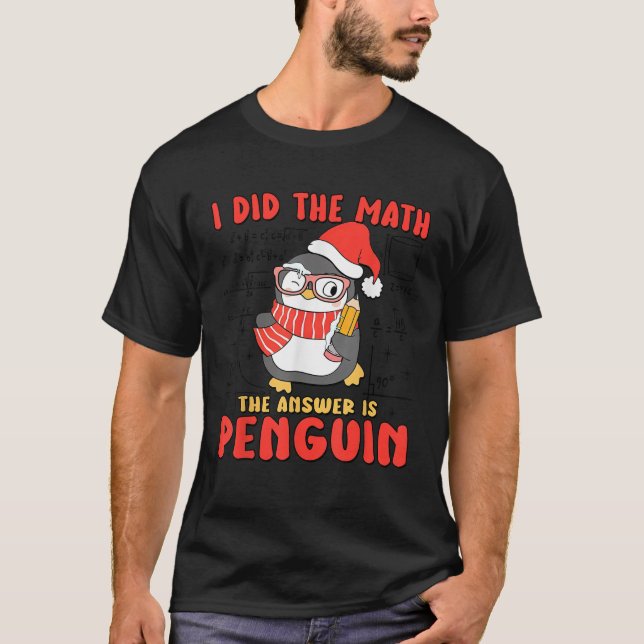 I Did The Math The Answer Is Penguin Funny Penguin T-Shirt (Front)