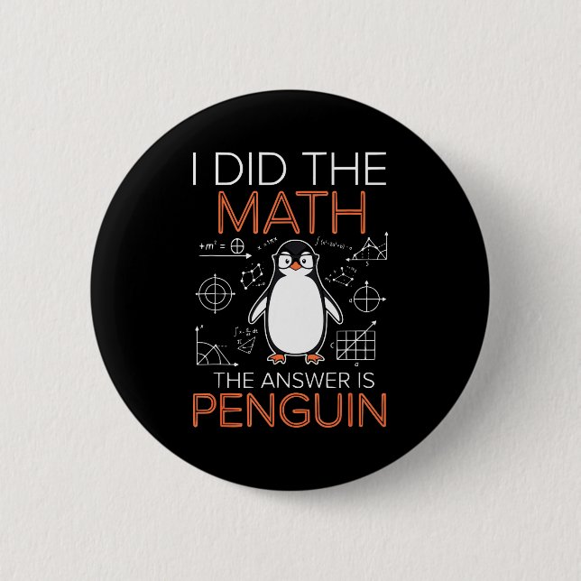 I Did The Math The Answer Is Penguin Math Teacher  6 Cm Round Badge (Front)