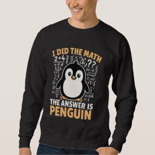 I Did The Math The Answer Is Penguin Sweatshirt