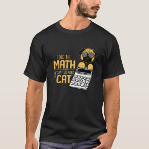 I Did The Math We Can'T Afford The Cat Funny Dogs T-Shirt