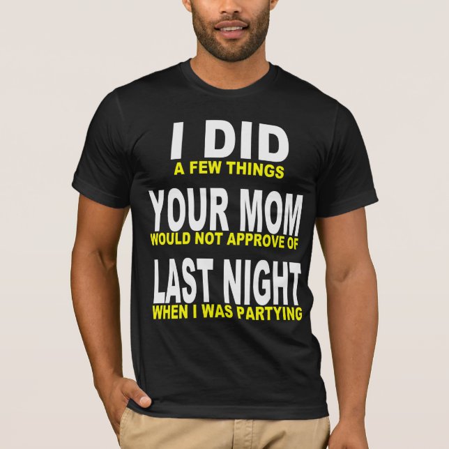 I DID YOUR MOM LAST NIGHT T-Shirt (Front)