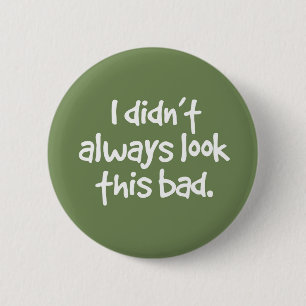 I didn’t always look this bad. 6 cm round badge