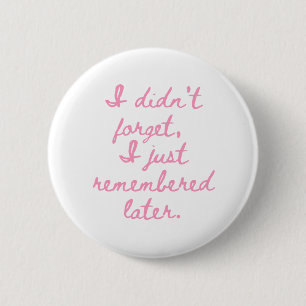 I Didn’t Forget I Just Remembered Later Funny Girl 6 Cm Round Badge