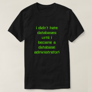 "I didn’t hate databases until ..." T-Shirt