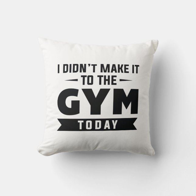 I Didn’t Make It To The Gym Today Cushion (Front)