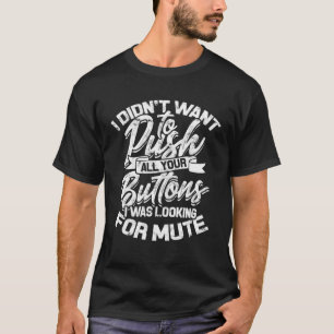 I didn t want to push all your buttons u2013 Laugh T-Shirt