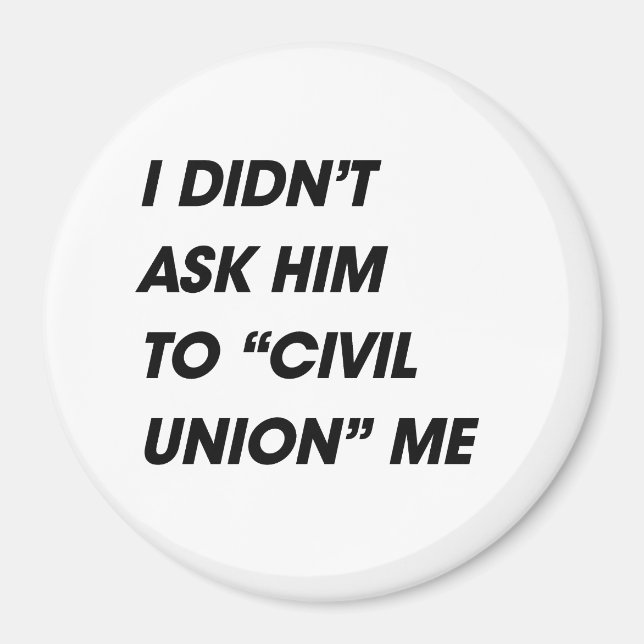I DIDN'T ASK HIM TO CIVIL UNION ME MAGNET (Front)