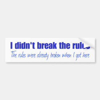 I didn't break the rules bumper sticker