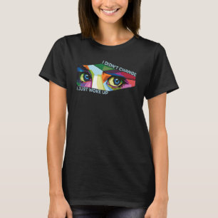 I Didn't Change I Just Woke Up Eyes Awakening T-Shirt