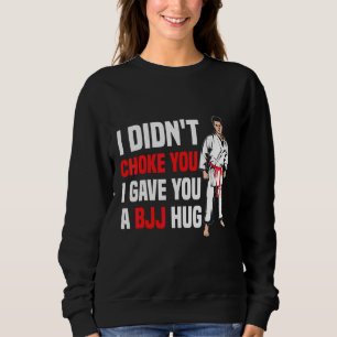 I Didn't Choke You Bjj Hug   Brazilian Jiu Jitsu Sweatshirt