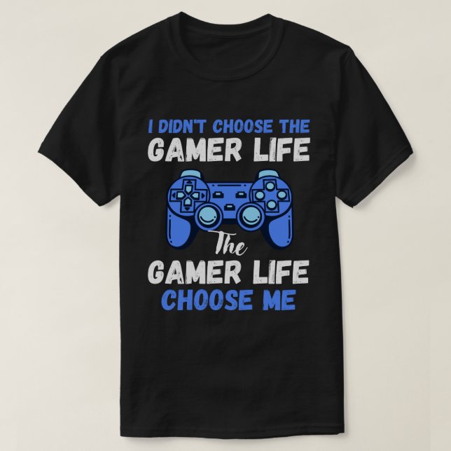I Didn't Choose The Gamer Life Funny Gamer T-Shirt (Design Front)
