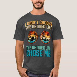 I Didnt Choose The Retired Life The Retired Life C T-Shirt