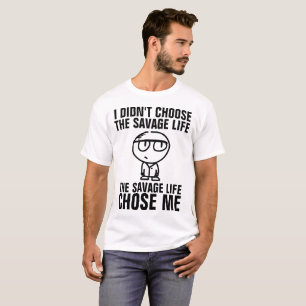 I DIDN'T CHOOSE THE SAVAGE LIFE, funny t-shirts