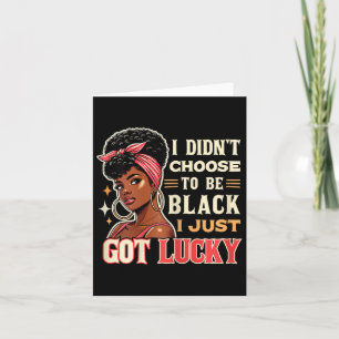 I Didn't Choose To Be Black I Just Got Lucky - Bla Card