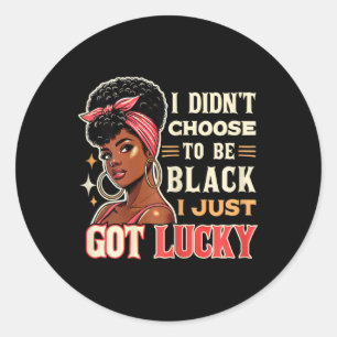 I Didn't Choose To Be Black I Just Got Lucky - Bla Classic Round Sticker