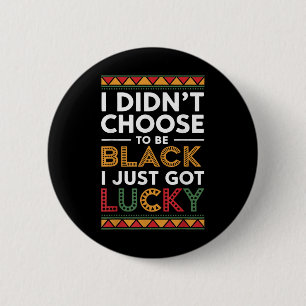 I Didnt Choose To Be Black I Just Got Lucky Black 6 Cm Round Badge
