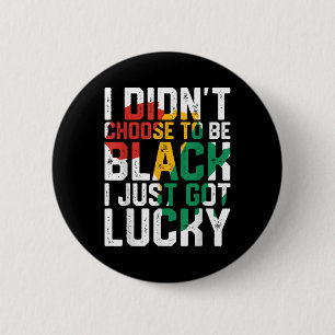 I Didnt Choose To Be Black I Just Got Lucky Black 6 Cm Round Badge