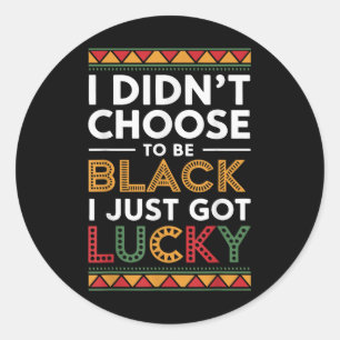 I Didnt Choose To Be Black I Just Got Lucky Black Classic Round Sticker