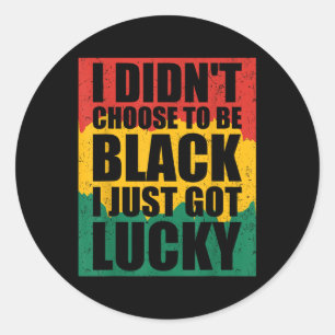 I Didnt Choose To Be Black I Just Got Lucky Black Classic Round Sticker