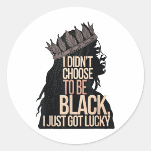 I Didnt Choose To Be Black I Just Got Lucky Black Classic Round Sticker