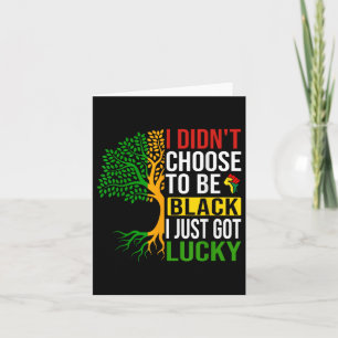 I Didnt Choose To Be Black I Just Got Lucky Card
