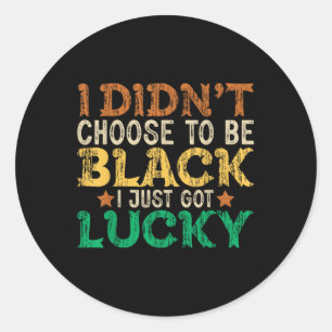 I Didnt Choose To Be Black I Just Got Lucky Pizazz Classic Round Sticker
