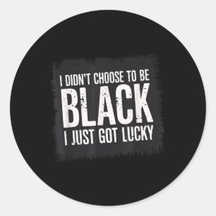 I Didnt Choose To Be Black I Just Got Lucky Proud Classic Round Sticker