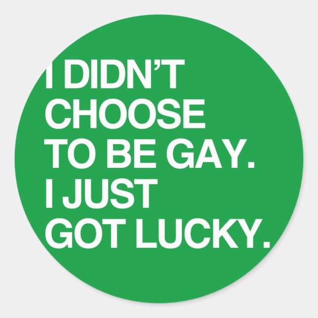 I DIDN'T CHOOSE TO BE GAY I JUST GOT LUCKY CLASSIC ROUND STICKER (Front)