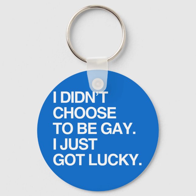 I DIDN'T CHOOSE TO BE GAY I JUST GOT LUCKY KEY RING (Front)