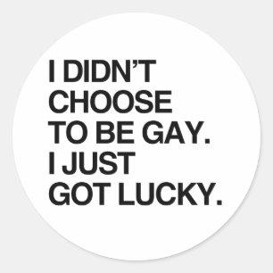 I DIDN'T CHOOSE TO BE GAY I JUST GOT LUCKY.png Classic Round Sticker