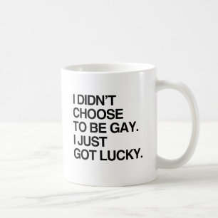 I DIDN'T CHOOSE TO BE GAY I JUST GOT LUCKY.png Coffee Mug