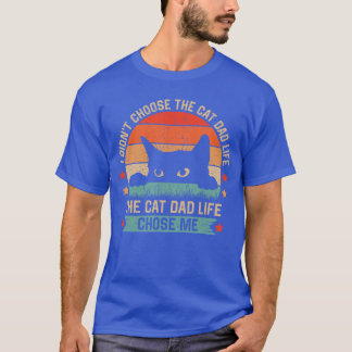 I Didnt Choosehe Cat Dad Lifehe Cat Dad Life Chose T-Shirt