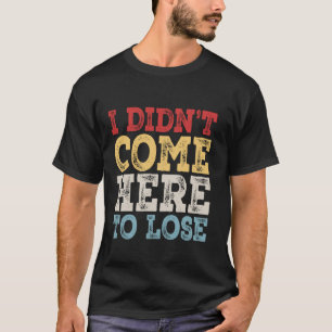 I didn't come here to loose casino T-Shirt