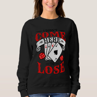 I Didn't Come Here To Lose Card Games Poker Casino Sweatshirt