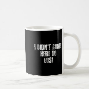 I Didnt Come Here To Lose Motivational Gym Sports  Coffee Mug